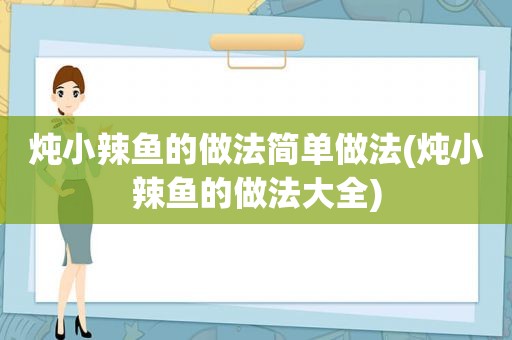 炖小辣鱼的做法简单做法(炖小辣鱼的做法大全)