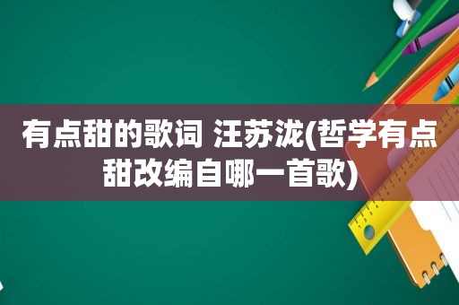 有点甜的歌词 汪苏泷(哲学有点甜改编自哪一首歌)