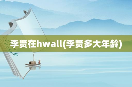 李贤在hwall(李贤多大年龄)