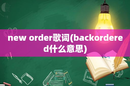 new order歌词(backordered什么意思)