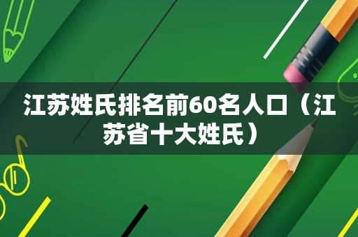 江苏姓氏排名前60名人口（江苏省十大姓氏）