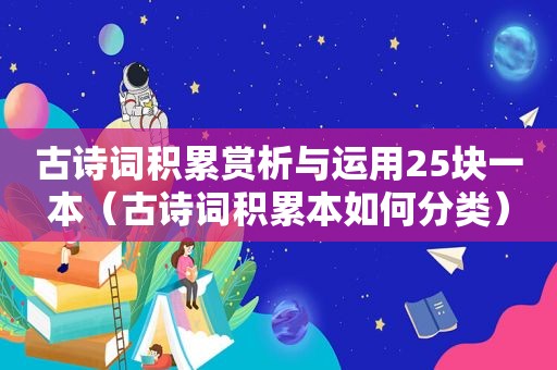 古诗词积累赏析与运用25块一本（古诗词积累本如何分类）