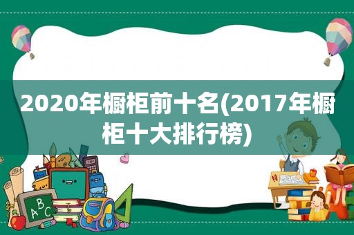 2020年橱柜前十名(2017年橱柜十大排行榜)