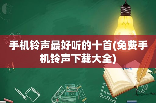 手机 *** 最好听的十首(免费手机 *** 下载大全)