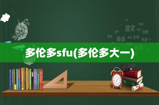 多伦多sfu(多伦多大一)