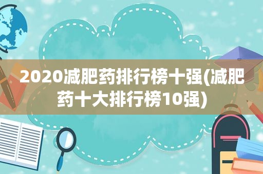 2020减肥药排行榜十强(减肥药十大排行榜10强)