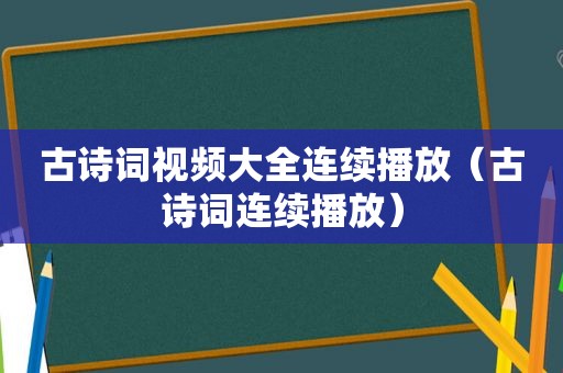 古诗词视频大全连续播放（古诗词连续播放）