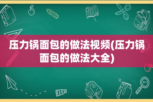 压力锅面包的做法视频(压力锅面包的做法大全)