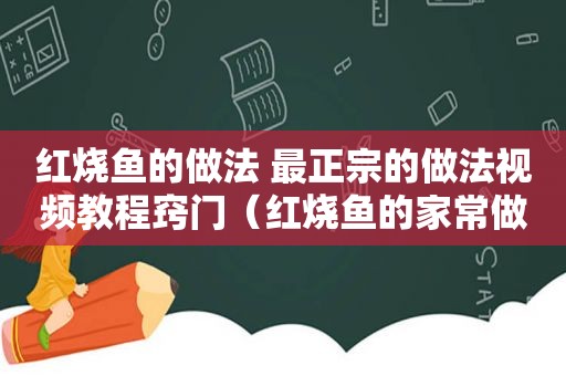 红烧鱼的做法 最正宗的做法视频教程窍门（红烧鱼的家常做法视频）