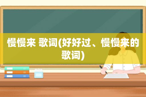 慢慢来 歌词(好好过、慢慢来的歌词)