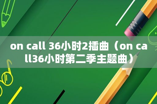 on call 36小时2插曲（on call36小时第二季主题曲）