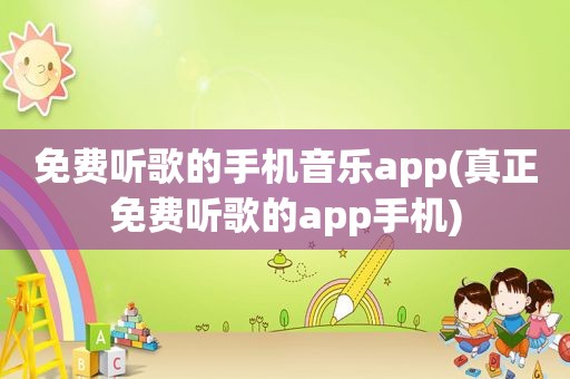 免费听歌的手机音乐app(真正免费听歌的app手机)