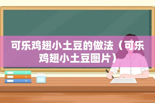 可乐鸡翅小土豆的做法（可乐鸡翅小土豆图片）