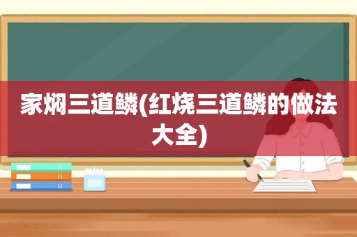 家焖三道鳞(红烧三道鳞的做法大全)