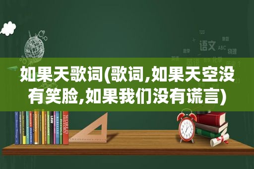 如果天歌词(歌词,如果天空没有笑脸,如果我们没有谎言)