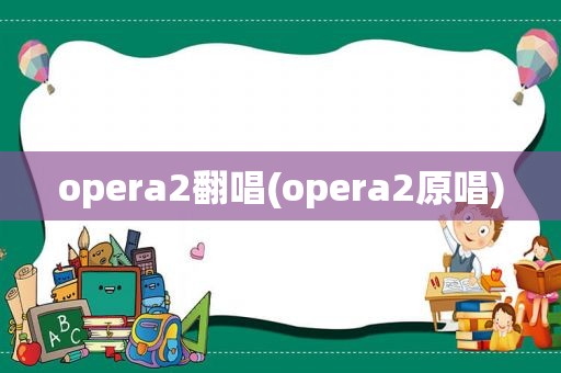 opera2翻唱(opera2原唱)