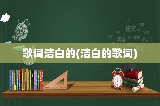 歌词洁白的(洁白的歌词)