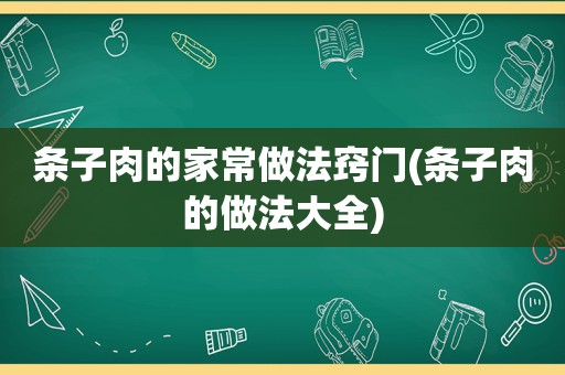 条子肉的家常做法窍门(条子肉的做法大全)