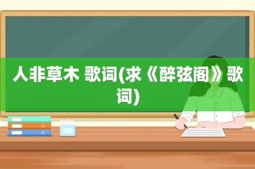 人非草木 歌词(求《醉弦阁》歌词)