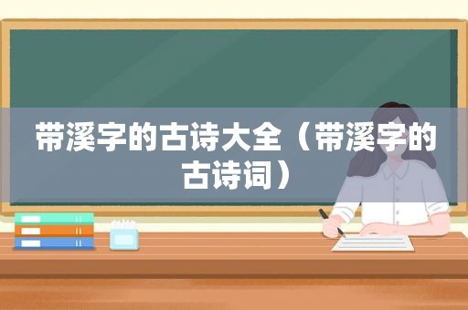 带溪字的古诗大全（带溪字的古诗词）