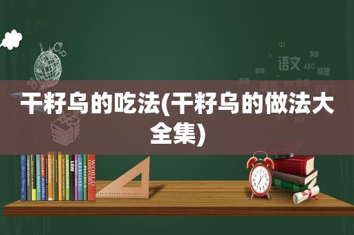 干籽乌的吃法(干籽乌的做法大全集)