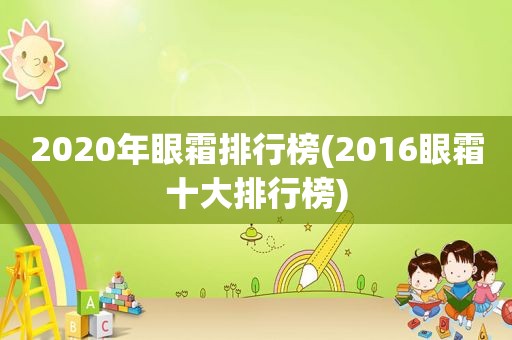 2020年眼霜排行榜(2016眼霜十大排行榜)