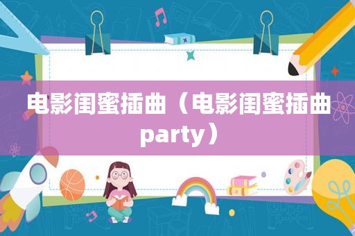 电影闺蜜插曲（电影闺蜜插曲party）