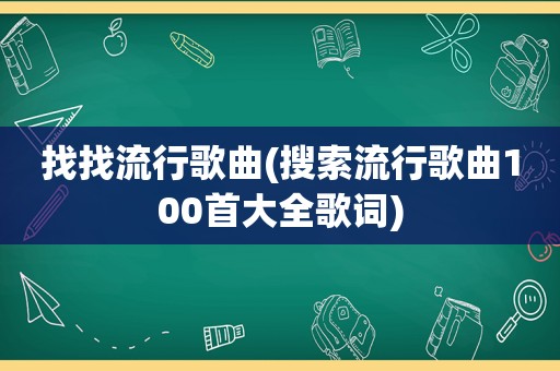 找找流行歌曲(搜索流行歌曲100首大全歌词)