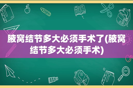 腋窝结节多大必须手术了(腋窝结节多大必须手术)