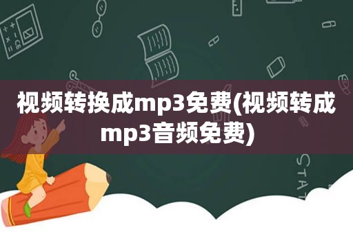 视频转换成mp3免费(视频转成mp3音频免费)