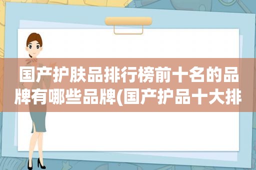 国产护肤品排行榜前十名的品牌有哪些品牌(国产护品十大排行)