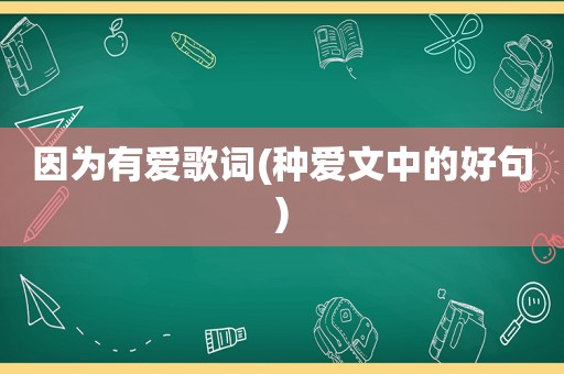 因为有爱歌词(种爱文中的好句)