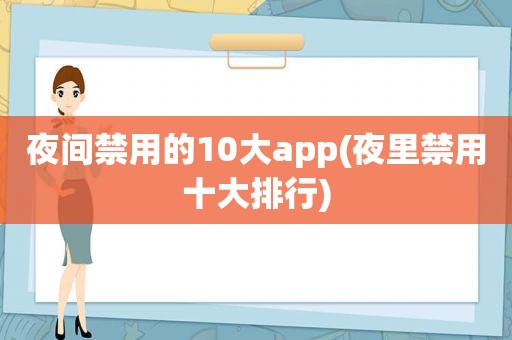 夜间禁用的10大app(夜里禁用十大排行)