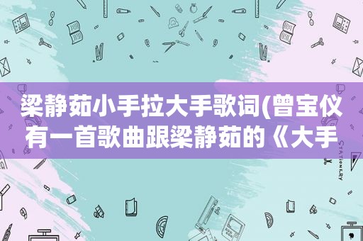 梁静茹小手拉大手歌词(曾宝仪有一首歌曲跟梁静茹的《大手拉小手》旋律一样的，那首歌曲就什么名字啊)