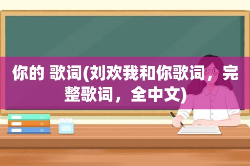 你的 歌词(刘欢我和你歌词，完整歌词，全中文)