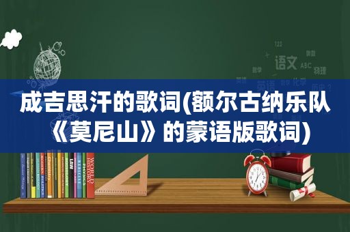 成吉思汗的歌词(额尔古纳乐队《莫尼山》的蒙语版歌词)