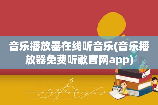 音乐播放器在线听音乐(音乐播放器免费听歌官网app)