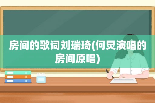 房间的歌词刘瑞琦(何炅演唱的房间原唱)