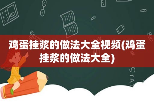 鸡蛋挂浆的做法大全视频(鸡蛋挂浆的做法大全)