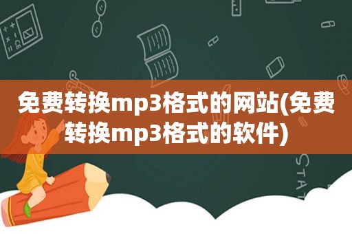 免费转换mp3格式的网站(免费转换mp3格式的软件)