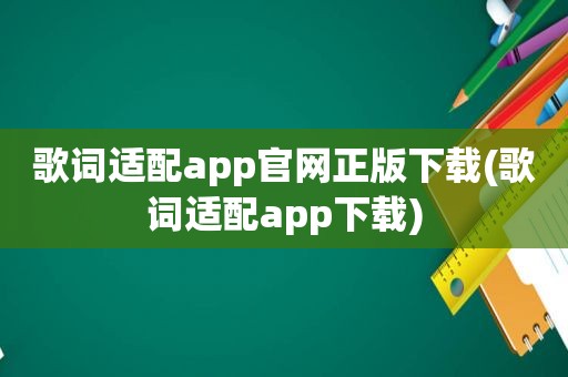 歌词适配app官网正版下载(歌词适配app下载)