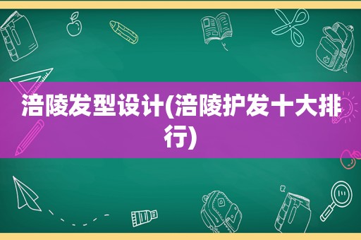 涪陵发型设计(涪陵护发十大排行)