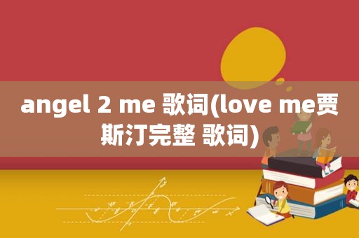 angel 2 me 歌词(love me贾斯汀完整 歌词)