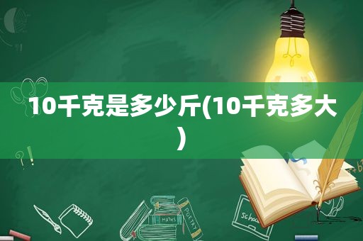 10千克是多少斤(10千克多大)