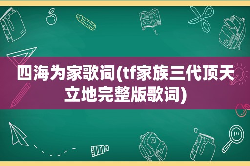 四海为家歌词(tf家族三代顶天立地完整版歌词)