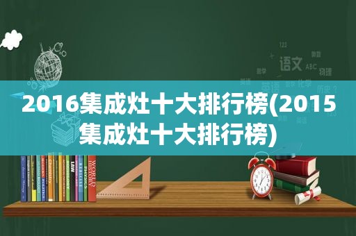 2016集成灶十大排行榜(2015集成灶十大排行榜)