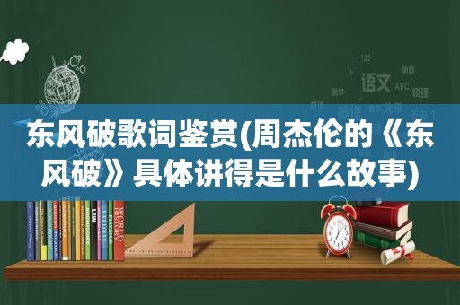 东风破歌词鉴赏(周杰伦的《东风破》具体讲得是什么故事)