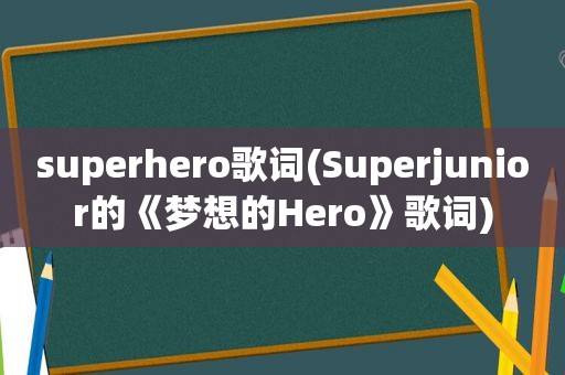 superhero歌词(Superjunior的《梦想的Hero》歌词)