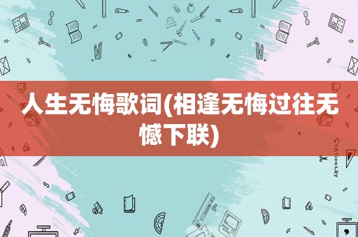 人生无悔歌词(相逢无悔过往无憾下联)