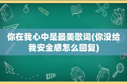 你在我心中是最美歌词(你没给我安全感怎么回复)